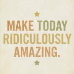 Five things you can do to make today AMAZING